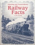 Book cover of Amazing and Extraordinary Railway Facts by HOLLAND, Julian